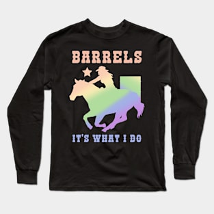 Barrels It's What I DO I Horseback Riding Long Sleeve T-Shirt